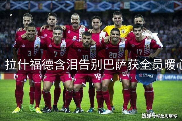 拉什福德含泪告别巴萨获全员暖心祝福 1年租借生涯写满感动