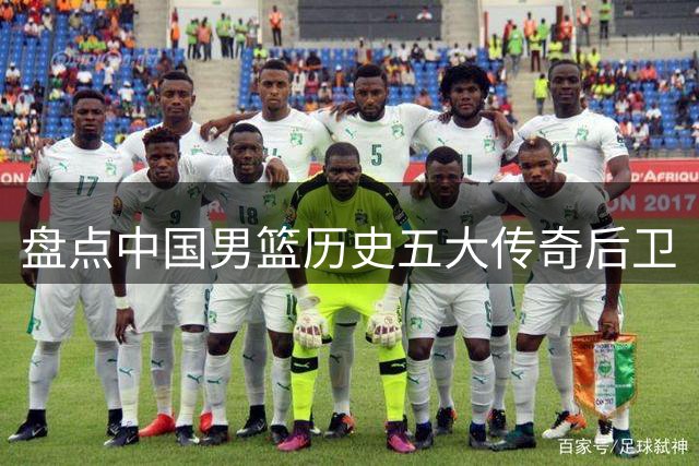 盘点中国男篮历史五大传奇后卫