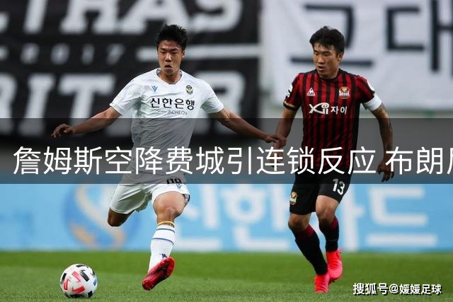 詹姆斯空降费城引连锁反应 布朗尼交易前景深度解析