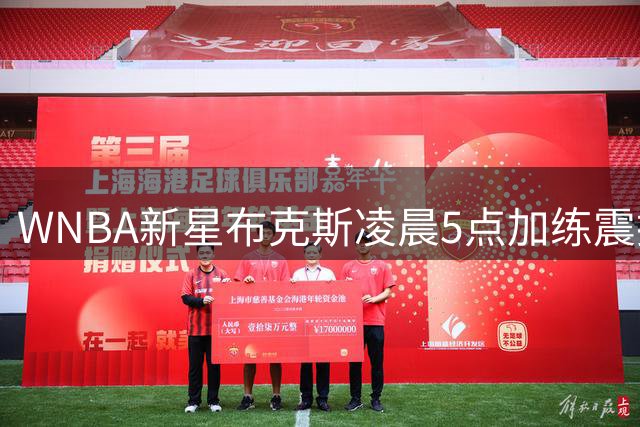 WNBA新星布克斯凌晨5点加练震撼杜兰特 获封"篮球机器"称号